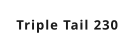 Triple Tail 230
